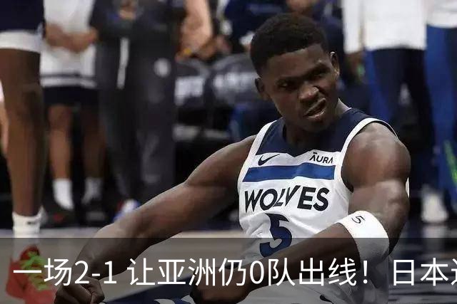 一场2-1 让亚洲仍0队出线！日本进退两难：放水不遇巴西 也要碰法国