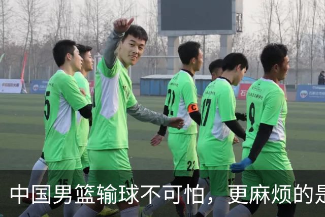 中国男篮输球不可怕，更麻烦的是这三件事，世预赛可能要垫底出局